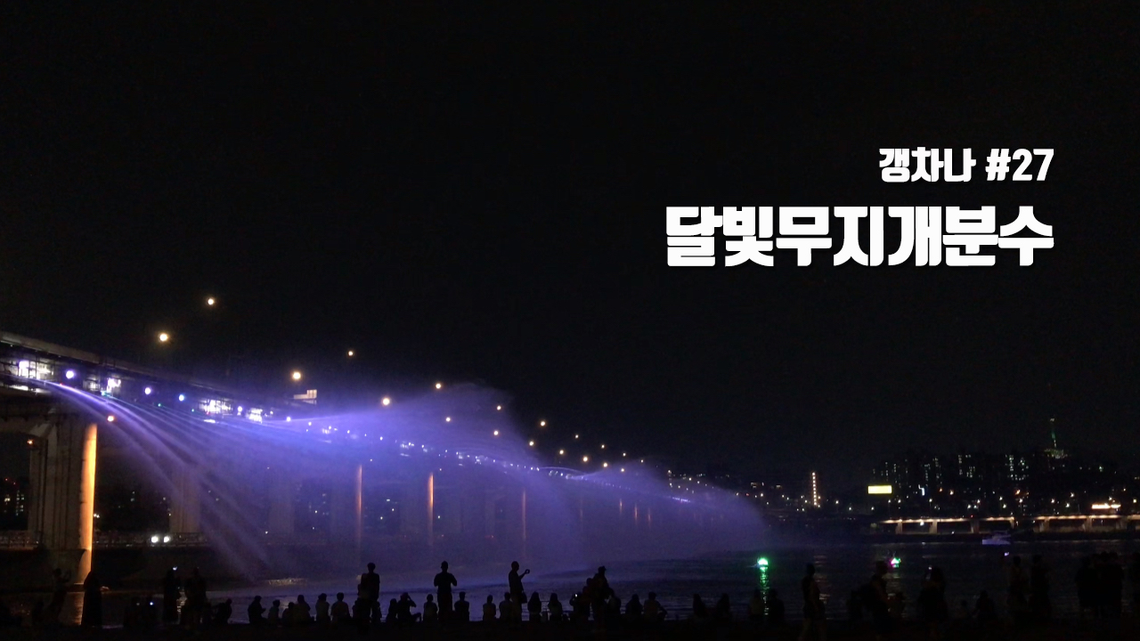 [갱년기라도 괜찮아 : 갱차나] 반포대교 달빛무지개분수